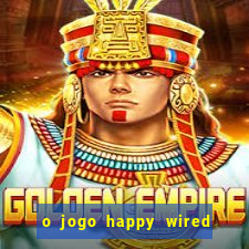 o jogo happy wired paga mesmo